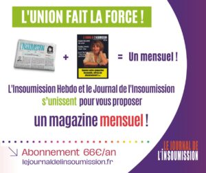 L'Insoumission Hébdo et le Journal de l'Insoumission s'unissent pour vous proposer un magazine mensuel !