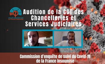 Commission d’enquête de la France insoumise sur le COVID19 – CGT des Chancelleries et Services Judic